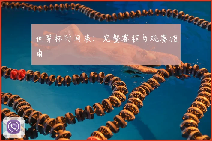 世界杯时间表：完整赛程与观赛指南