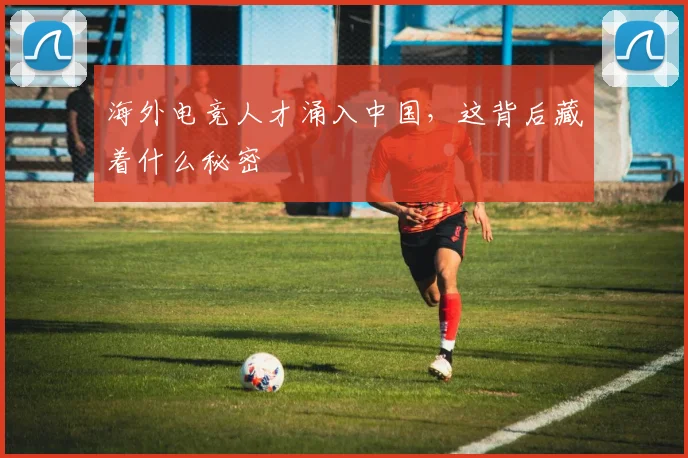 海外电竞人才涌入中国，这背后藏着什么秘密